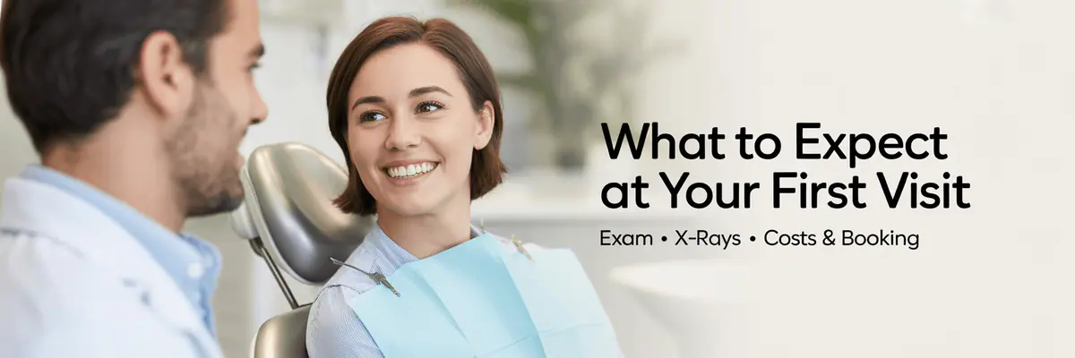 What to Expect at Your First Visit: exam, X-rays, costs and booking